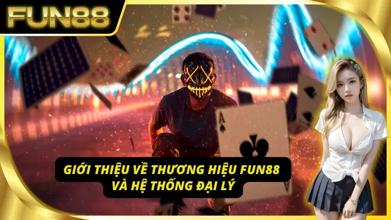Giới thiệu sơ lược về thương hiệu và hệ thống đại lý Fun88