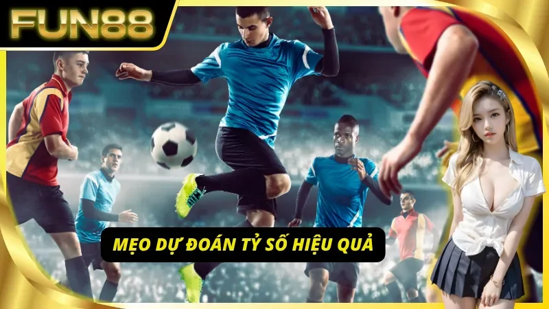 6 mẹo vàng dự đoán kèo tỷ số chính xác chuẩn xác